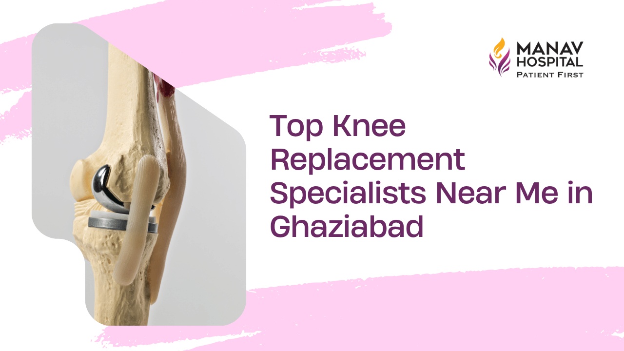 Top Knee Replacement Specialists Near Me in Ghaziabad