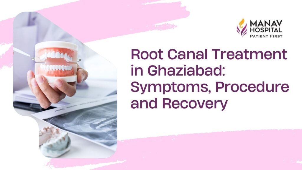 Dentist explaining root canal treatment in Ghaziabad at Manav Hospital