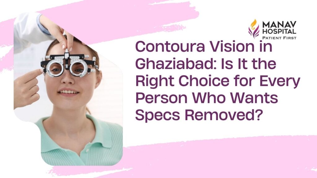 Contoura Vision eye surgery consultation at Manav Hospital, Ghaziabad