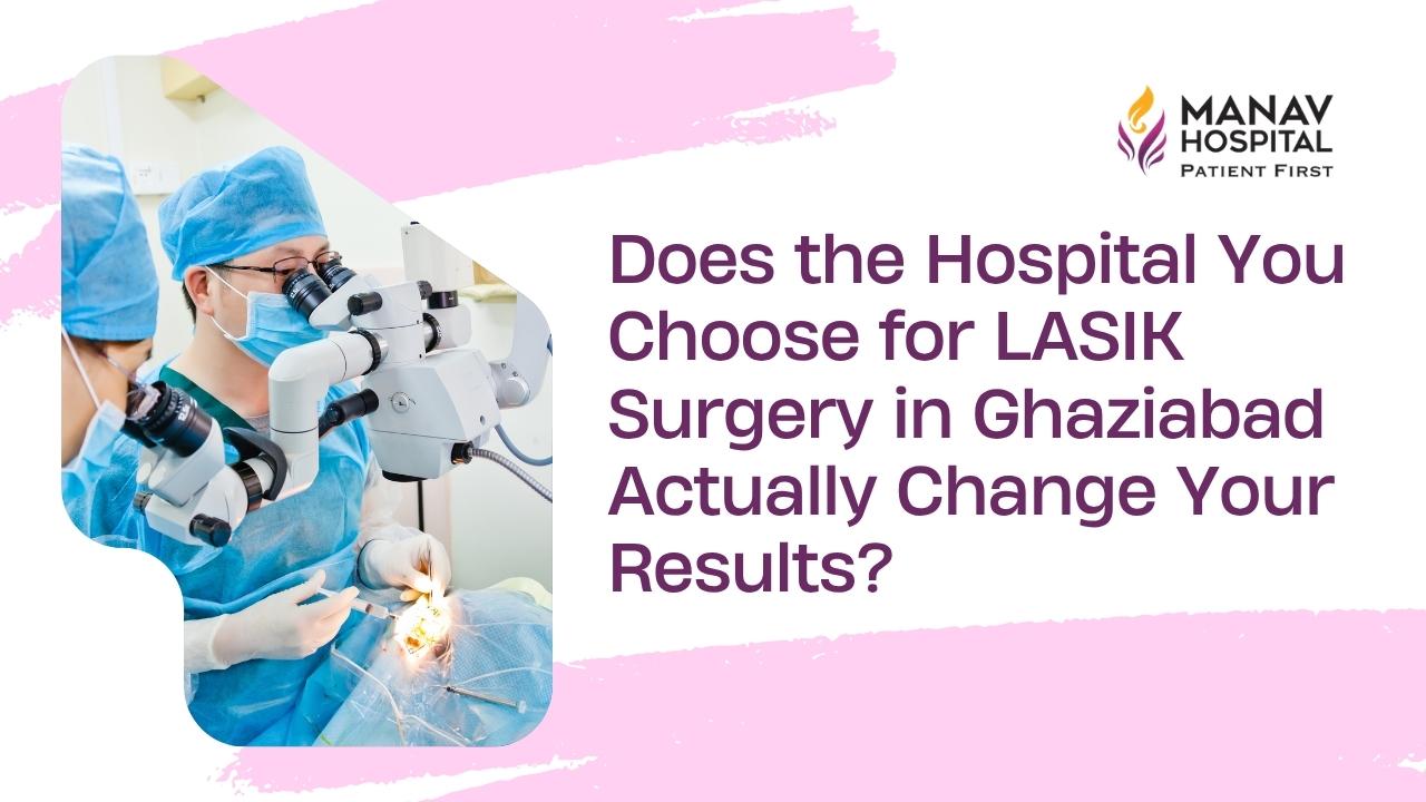 LASIK laser eye surgery is being performed at Manav Hospital, Ghaziabad