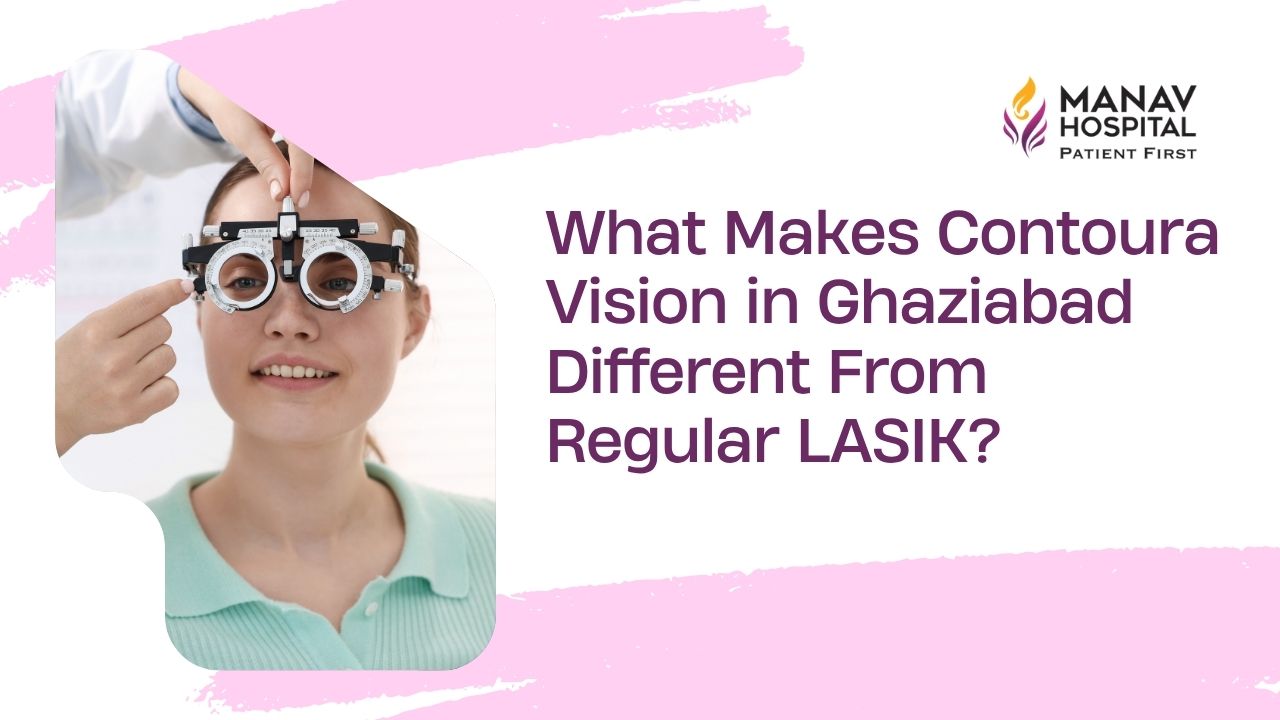 Contoura Vision laser eye surgery is being performed at Manav Hospital, Ghaziabad