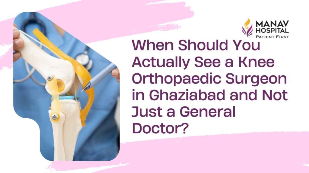 Knee orthopaedic surgeon examining a patient at Manav Hospital, Ghaziabad