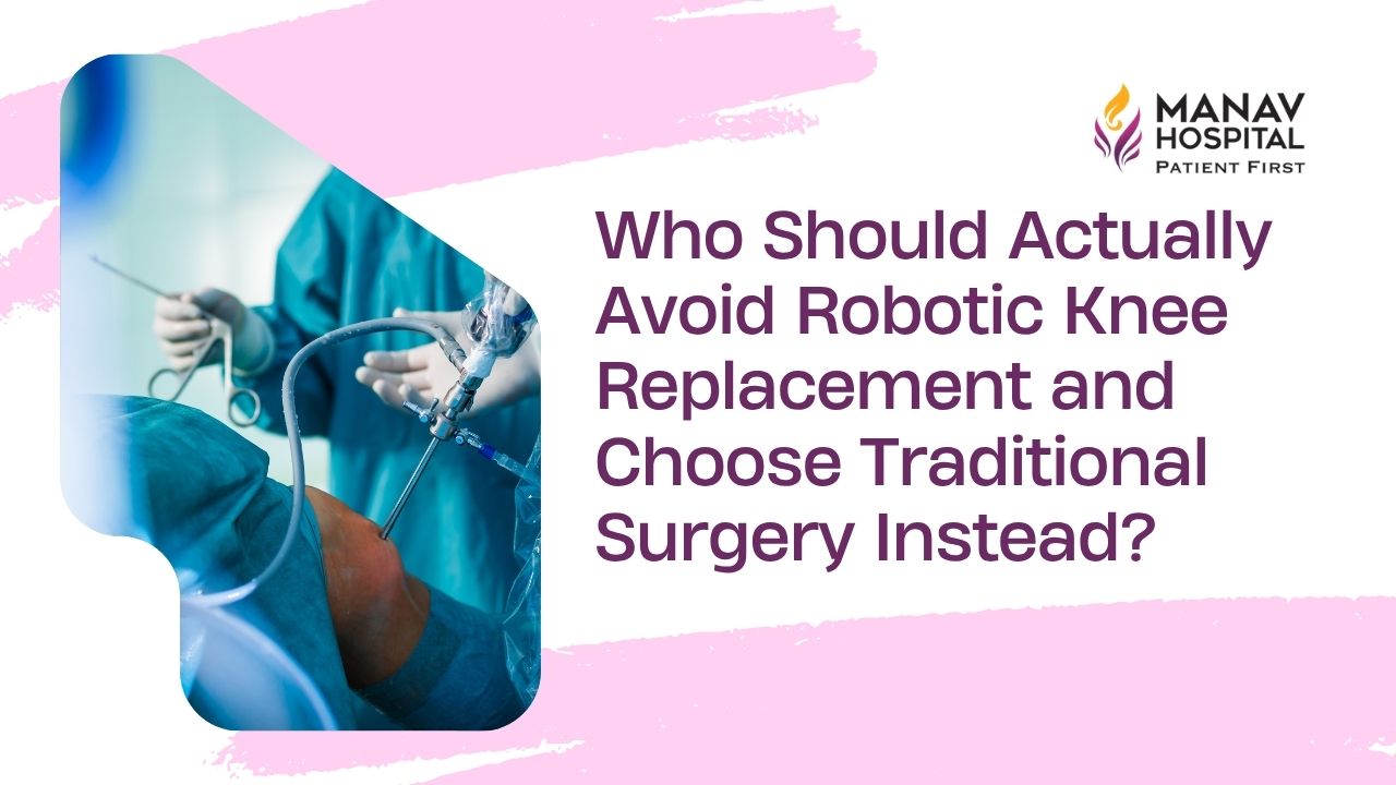 Discussing robotic versus traditional knee replacement suitability at Manav Hospital Ghaziabad