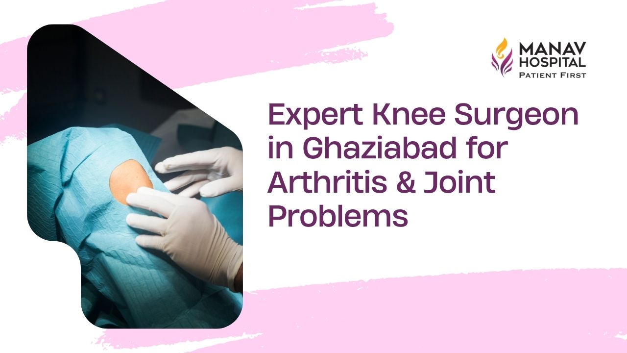 Knee surgeon consultation with Dr Sharad Gupta at Manav Hospital in Ghaziabad