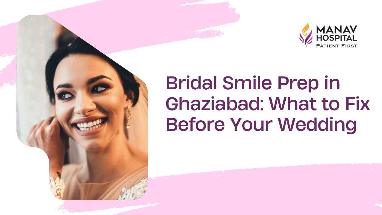 Bridal smile prep consultation at Manav Hospital in Ghaziabad
