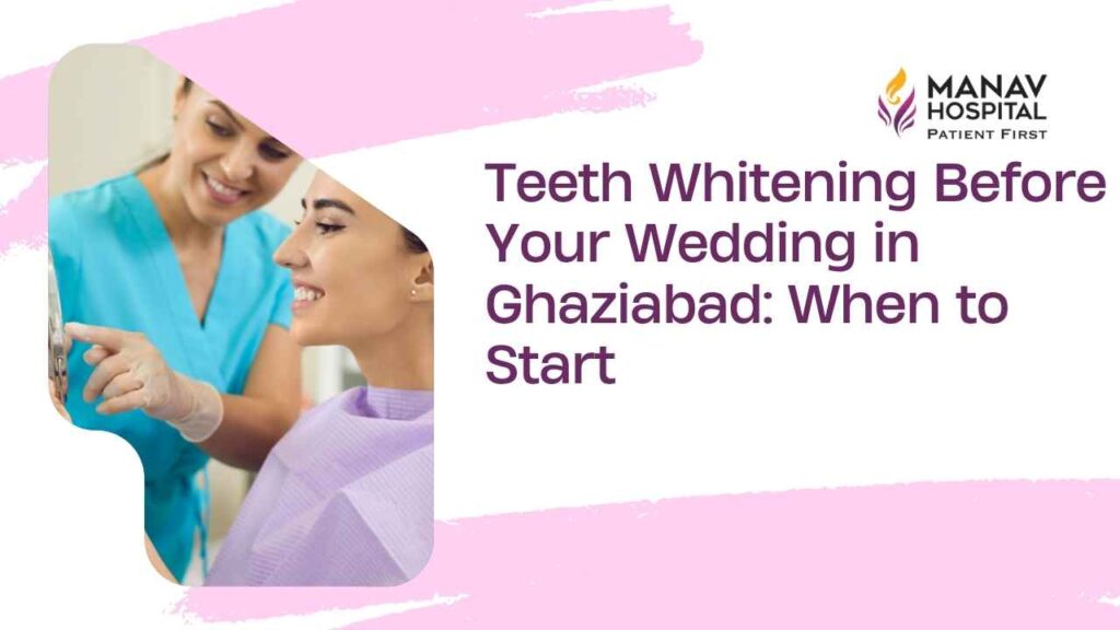 Bridal teeth whitening consultation at Manav Hospital in Ghaziabad
